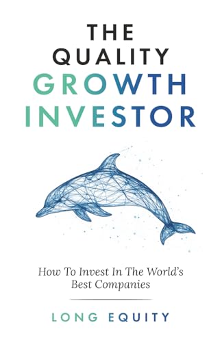 The Quality Growth Investor: How To Invest In The World’s Best Companies