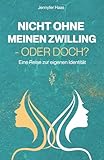 Nicht ohne meinen Zwilling - oder doch?: Eine Reise zur eigenen Identität - Jennyfer Haas 