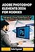 Produktbild ADOBE PHOTOSHOP ELEMENTS 2024 FOR ROOKIES: A simple approach to the new Photoshop Elements 24, with crisp clear illustrative images for easy understanding