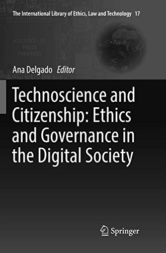 Technoscience and Citizenship: Ethics and Governance in the Digital Society (The International Library of Ethics, Law and Technology, 17)