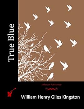 True Blue : or, The life and adventures of a British seaman of the old school