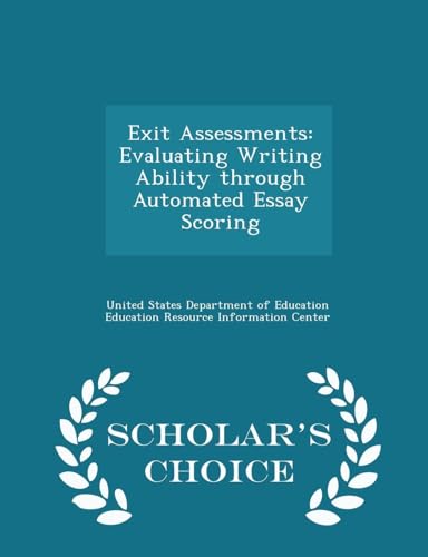 Exit Assessments: Evaluating Writing Ability Through Automated Essay Scoring - Scholar's Choice Edition