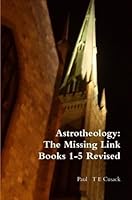 Astrotheology: The Missing Link Books 1-5 Revised 1300484748 Book Cover
