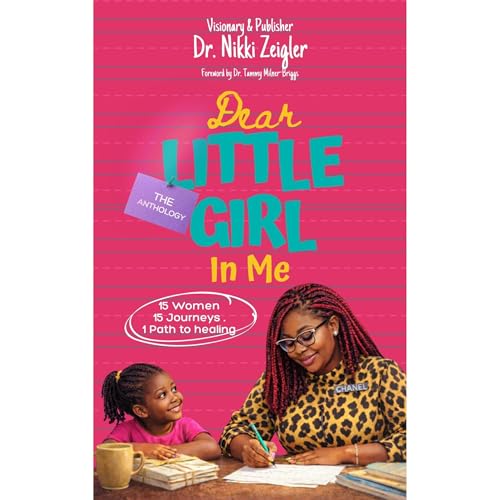 Dear Little Girl in Me Anthology Audiobook By Dr Nikki Zeigler, Cynthia Phifer, Dr.Angela House, Dr.Josephine Harris, Dr. Pat
