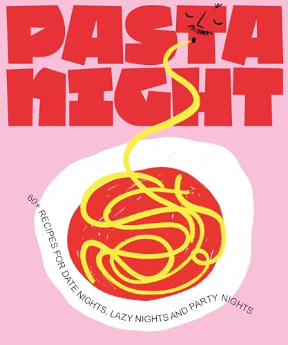 Pasta Night: 60+ recipes for date nights, lazy nights and party nights