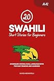 20 Swahili Short Stories for Beginners: An English-Swahili Dual-Language Book for Easy Reading and Learning (Learn Swahili)