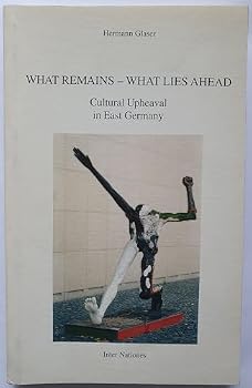 Unknown Binding What Remains, What Lies Ahead: Cultural Upheaval in East Germany Book