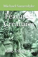 Featured Creatures: Kino Trilogy # 2 (The Kino Trilogy) B0BYRDXBMT Book Cover