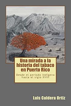 Una Mirada a la Historia del Tabaco En Puerto Rico: Desde El Periodo Ind�gena Hasta El Siglo XVIII