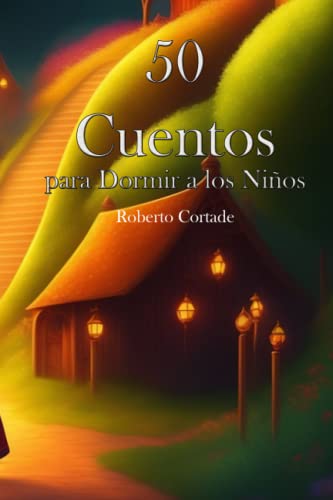 50 Cuentos Para Dormir a los Niños: Cuentos infaltiles para relajar y dormir a los niños con un sueño placentero.