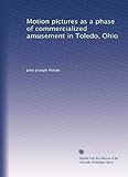 Motion pictures as a phase of commercialized amusement in Toledo, Ohio