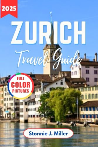 Zurich Travel Guide: The Ultimate Companion to Discover Top Attractions, Historic Charm for Exploring Switzerland’s Metropolis (The Ultimate Travel Guide)