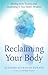 Reclaiming Your Body: Healing from Trauma and Awakening to Your Bodys Wisdom