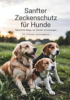 Sanfter Zeckenschutz für Hunde: Natürliche Wege, um Zecken vorzubeugen: inkl. 12 Wochen Zeckentagebuch. So behältst du den Überblick und kannst deine Erfolge notieren (German Edition) B0F5WV9783 Book Cover