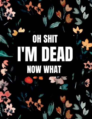 Oh Shit I’M DEAD, NOW WHAT?: the planner for my final wishes is a straightforward planner that will provide your loved ones all the information they want when you pass away.