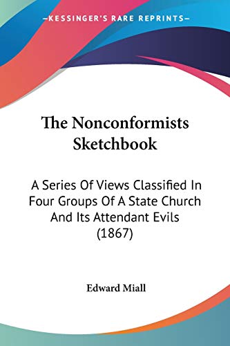 The Nonconformists Sketchbook: A Series Of Views Classified In Four Groups Of A State Church And Its Attendant Evils (1867)