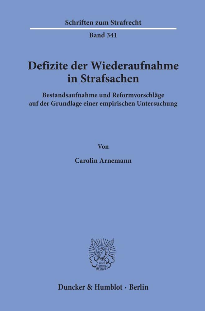 Defizite der Wiederaufnahme in Strafsachen.: Bestandsaufnahme und Reformvorschläge auf der Grundlage einer empirischen Untersuchung.: 341 (Schriften zum Strafrecht, 341)