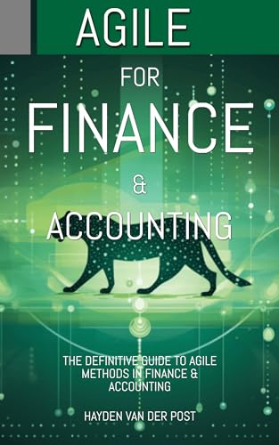 AGILE METHODS: For Finance & Accounting (Modern Revolutionary: Tools, Methods and Applications for Finance & Accounting Book 7)