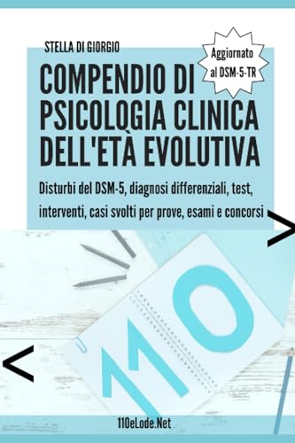 Compendio di psicologia clinica dell'età evolutiva: Disturbi del DSM-5, diagnosi differenziali, test, interventi, casi svolti per prove, esami e concorsi
