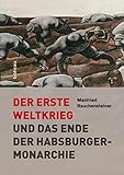 Der Erste Weltkrieg: und das Ende der Habsburgermonarchie 1914–1918
