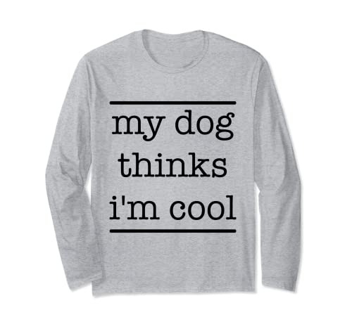 My Dog Thinks Im Cool, Funny Dog Owner Dog lover tee Maglia a Manica