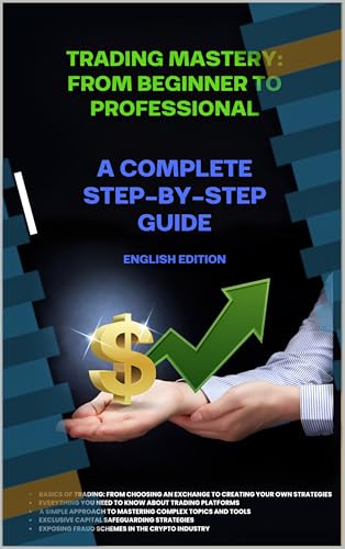 Trading Mastery: From Beginner to Professional: A Complete Step-by-Step Guide