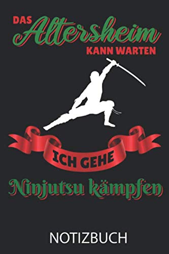 DAS ALTERSHEIM KANN WARTEN ICH GEHE NINJUTSU KÄMPFEN NOTIZBUCH: A5 TAGEBUCH Ninjutsu | Ninja Buch | Kampfkunst Bücher | Samurai | Geschenkidee für Krieger und Ninjutsu-Kämpfer | Training | Kampfsport