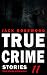 True Crime Stories Volume 11: 12 Shocking True Crime Murder Cases (True Crime Anthology)