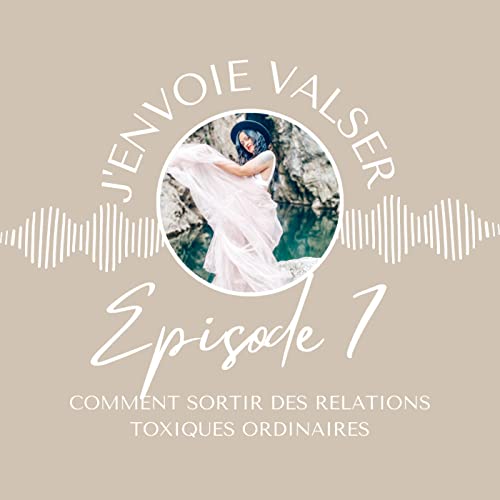 J'envoie Valser - EP 7 - Comment sortir des relations toxiques ordinaires ?