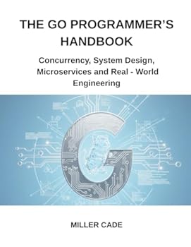 Paperback The Go Programmer's Handbook: Concurrency, System Design, Microservices and Real - World Engineering Book