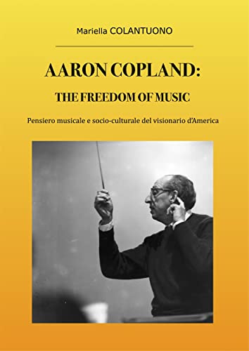 Aaron Copland: The Freedom of Music (Italian Edition)