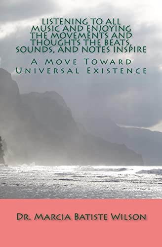 Listening To All Music and Enjoying The Movements and Thoughts The Beats, Sounds, and Notes Inspire: A Move Toward Universal Existence (Volume 1)