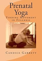 Prenatal Yoga: Finding Movement in Fullness 1448649374 Book Cover
