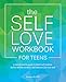 The Self-Love Workbook for Teens: A Transformative Guide to Boost Self-Esteem, Build a Healthy Mindset, and Embrace Your True Self (Self-Love Books)
