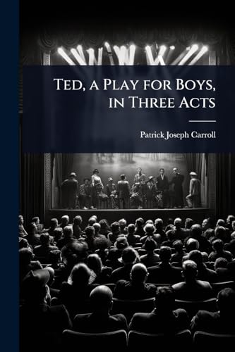 Ted, a Play for Boys, in Three Acts