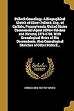 Pollock Genealogy. A Biographical Sketch of Oliver Pollock, Esq., of Carlisle, Pennsylvania, United States Commercial Agent at New Orleans and Havana, ... Genealogical Sketches of Other Pollock...