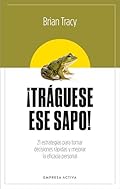 ¡Tráguese ese sapo! Ed. Revisada: 21 estrategias para tomar decisiones rápidas y mejorar la eficacia profesional (EMPRES…