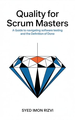 Quality for Scrum Masters: A Guide to Navigating Software Testing and the Definition of Done (Scrum Master's Technical Skills Book 3)