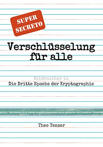 Super Secreto - Verschlüsselung für alle: Abhörsicher in die Dritte Epoche der Kryptographie. (Tutorial- & Taschenbuch-Ausgabe zur Einführung in die streng-geheime ... Derivative Kryptographie.) (German Edition)