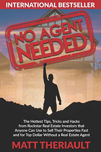 No Agent Needed: The Hottest Tips, Tricks, and Hacks from Rockstar Real Estate Investors That Anyone Can Use to Sell Their Properties Fast and for Top Dollar without a Real Estate Agent