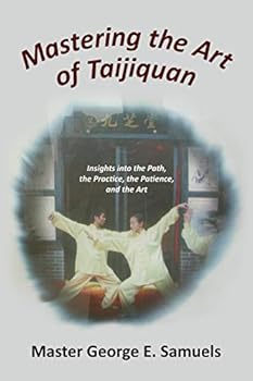 Paperback Mastering the Art of Taijiquan: Insights into the Path, the Practice, the Patience, and the Art Book