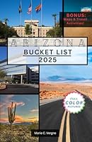 ARIZONA BUCKET LIST 2025: 100+ Adventures You Can’t Miss in the Grand Canyon State B0F5NVVFG6 Book Cover