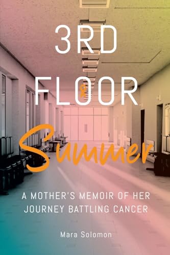 Third Floor Summer: A Mother’s Memoir of Her Journey Battling Cancer