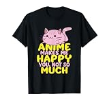 Anime Makes Me Happy You Not So Much T-Shirt