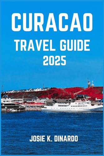 CURACAO TRAVEL GUIDE 2025: Navigating the Jewel of the Dutch Antilles: Insider Tips, Images, Must-See Spots, and More