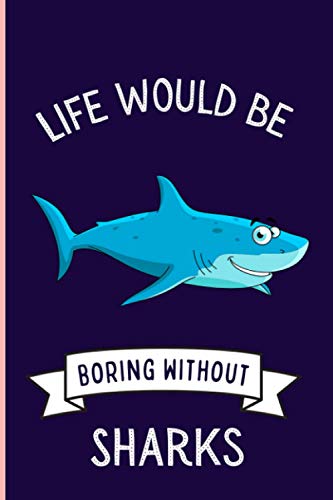 Life Would Be Boring Without Sharks Notebook: Funny Sharks Notebook , Lined Journal For Sharks Lovers ,6x9 Inches