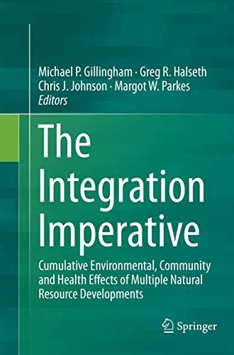The Integration Imperative: Cumulative Environmental, Community and Health Effects of Multiple Natural Resource Developments