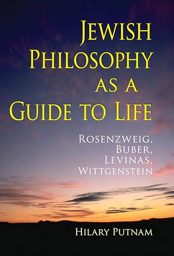 Jewish Philosophy as a Guide to Life: Rosenzweig, Buber, Levinas, Wittgenstein (The Helen and Martin Schwartz Lectures in Jewish Studies)