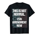 This is Not Normal 25th Amendment Now T-Shirt