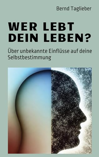 Wer lebt dein Leben?: Über unbekannte Einflüsse auf deine Selbstbestimmung